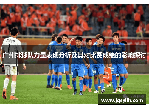 广州排球队力量表现分析及其对比赛成绩的影响探讨