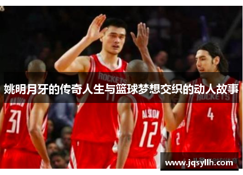 姚明月牙的传奇人生与篮球梦想交织的动人故事